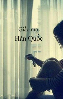 (Kpop Fanfic) Giấc mơ Hàn Quốc