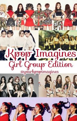 Kpop Imagines (Girl Group Edition)