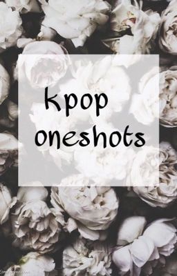 Kpop One Shots 