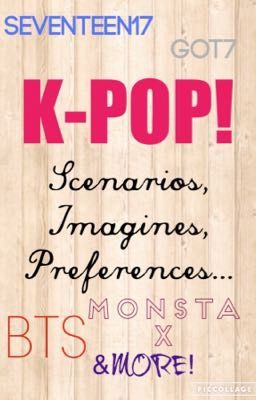 Kpop Scenarios,Imagines and preferences!