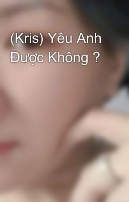 (Kris) Yêu Anh Được Không ?