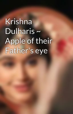 Krishna Dulharis ~ Apple of their Father's eye 