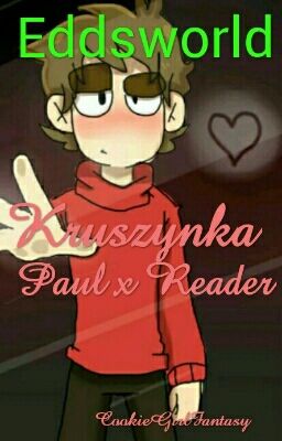 Kruszynka I Eddsworld Paul x Reader (zakończona)