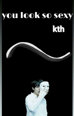 | kth | you look so sexy 