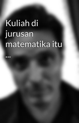 Kuliah di jurusan matematika itu ...