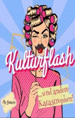 Kulturflash - und andere Katastrophen!