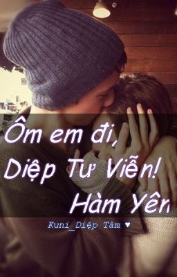 [Kuni] Ôm em đi, Diệp Tư Viễn - Hàm Yên