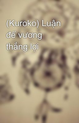 (Kuroko) Luận đế vương thắng lợi