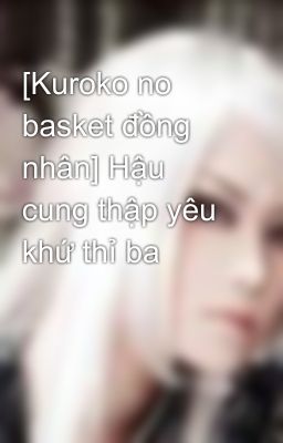 [Kuroko no basket đồng nhân] Hậu cung thập yêu khứ thỉ ba