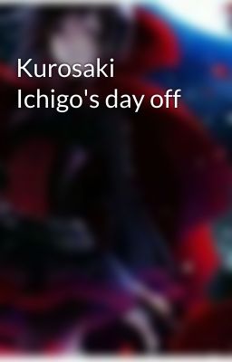 Kurosaki Ichigo's day off