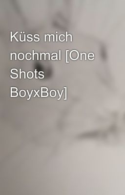 Küss mich nochmal [One Shots BoyxBoy]