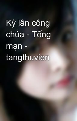 Kỳ lân công chúa - Tống mạn - tangthuvien