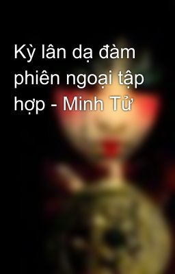 Kỳ lân dạ đàm phiên ngoại tập hợp - Minh Tử