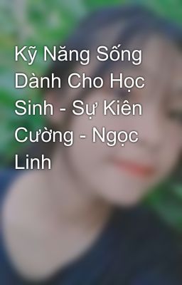 Kỹ Năng Sống Dành Cho Học Sinh - Sự Kiên Cường - Ngọc Linh