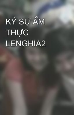 KÝ SỰ ẨM THỰC LENGHIA2