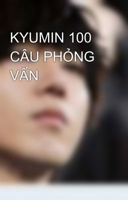 KYUMIN 100 CÂU PHỎNG VẤN