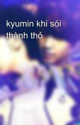 kyumin khi sói thành thỏ