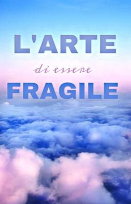 L'Arte di essere Fragile