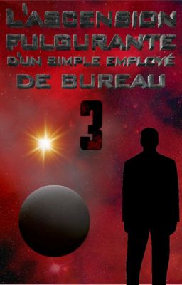 L'ascension fulgurante d'un simple employé de bureau - Tome 3 - [Terminé]