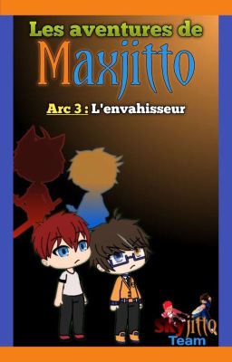 L'aventure de Maxjitto : Arc 3 L'envahisseur 