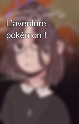 L'aventure pokémon !