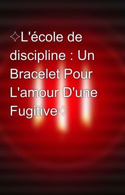 ✧L'école de discipline : Un Bracelet Pour L'amour D'une Fugitive✧