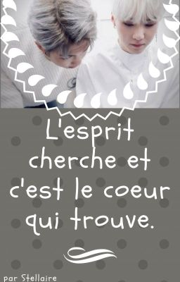 L'esprit cherche et c'est le cœur qui trouve.