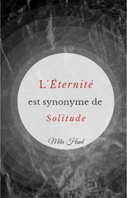 L'Éternité est synonyme de Solitude.