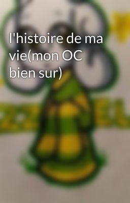 l'histoire de ma vie(mon OC bien sur)