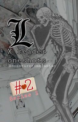 L Lawliet x reader oneshots 2 // Series 2 • DEATH NOTE [COMPLETED]