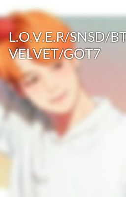 L.O.V.E.R/SNSD/BTS/EXO/RED VELVET/GOT7