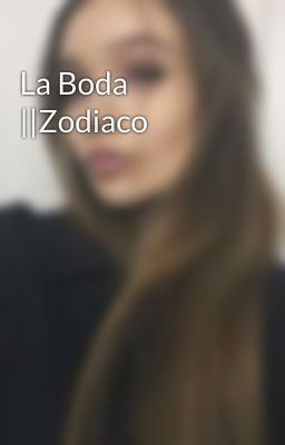 La Boda ||Zodiaco 