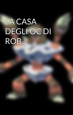 LA CASA DEGLI OC DI ROB