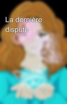 La dernière dispute