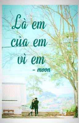 Là em, của em, vì em