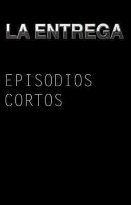 La entrega. Episodios cortos