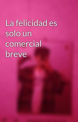 La felicidad es solo un comercial breve 