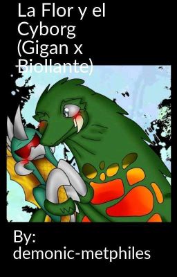 La Flor y el Cyborg (Gigan x Biollante)