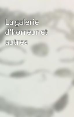 La galerie d'horreur et autres