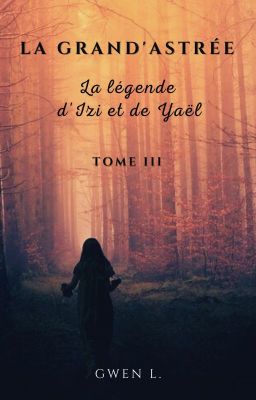 La Grand'Astrée. La légende d'Izi et de Yaël - Tome III