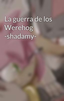 La guerra de los Werehog -shadamy-