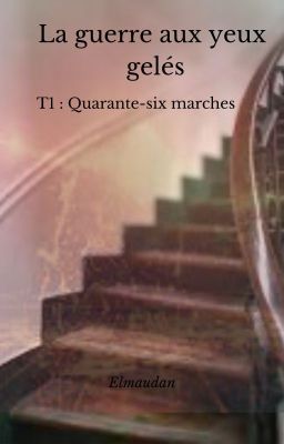 La guerre aux yeux gelés - T1 - Quarante-six marches