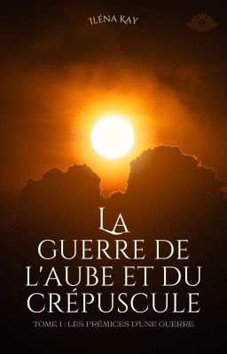 La Guerre de l'Aube et du Crépuscule [Tome 1 : Les prémices d'une guerre]