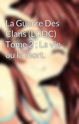 La Guerre Des Clans (LGDC) Tome 2 ; La vie ou la mort.