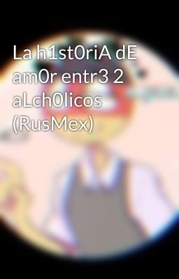 La h1st0riA dE am0r entr3 2 aLch0licos  (RusMex)