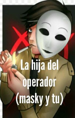 la hija del operador( masky y tu)