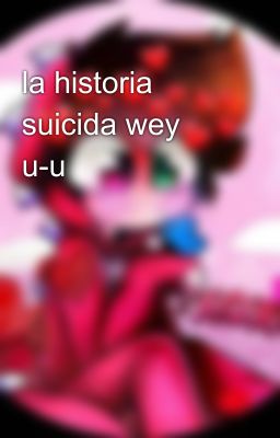 la historia suicida wey u-u 👌