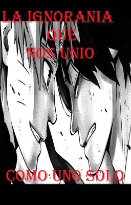 ~La Ignorancia Que Nos Unio Como Uno Solo~ [SasuNaru]