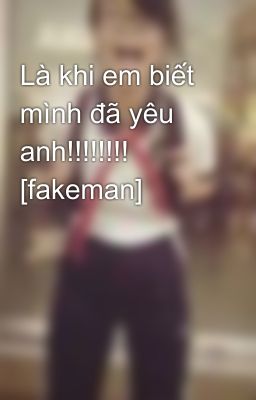 Là khi em biết mình đã yêu anh!!!!!!!! [fakeman]