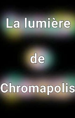 •La lumière de Chromapolis•